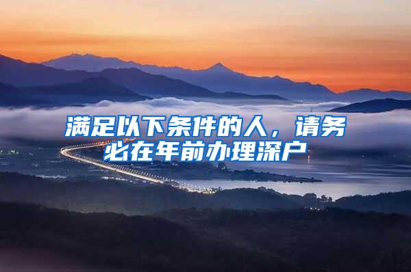 满足以下条件的人，请务必在年前办理深户