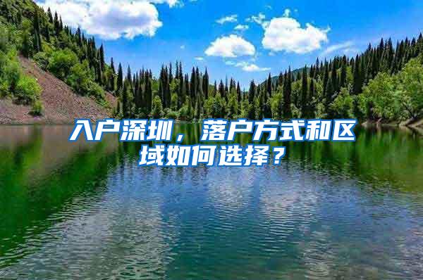 入户深圳，落户方式和区域如何选择？