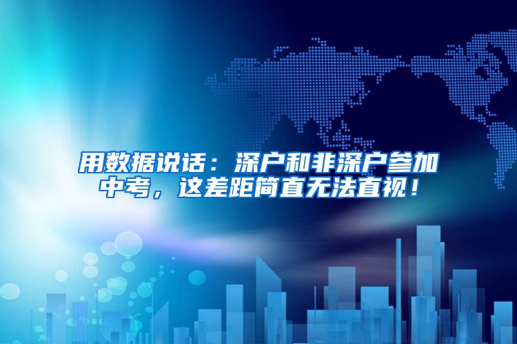 用数据说话：深户和非深户参加中考，这差距简直无法直视！