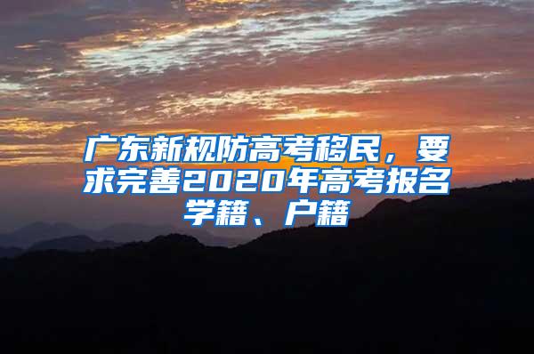 广东新规防高考移民，要求完善2020年高考报名学籍、户籍