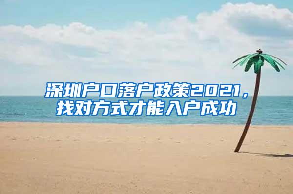 深圳户口落户政策2021，找对方式才能入户成功