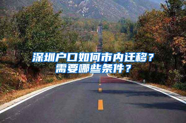 深圳户口如何市内迁移？需要哪些条件？