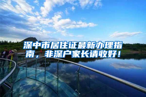 深中市居住证最新办理指南，非深户家长请收好！