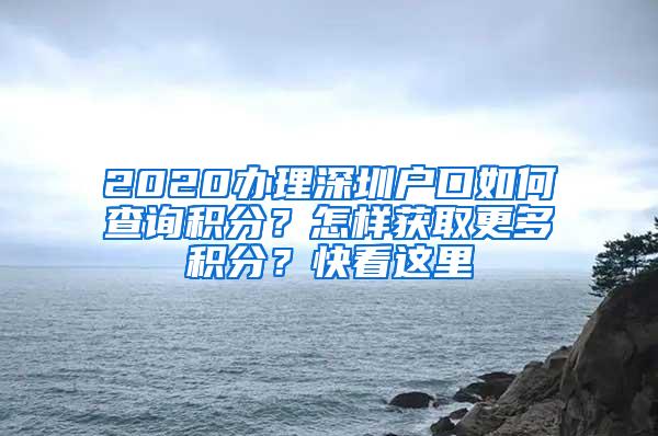 2020办理深圳户口如何查询积分？怎样获取更多积分？快看这里
