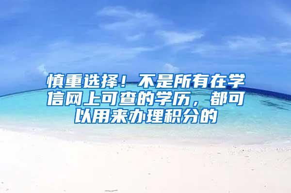 慎重选择！不是所有在学信网上可查的学历，都可以用来办理积分的