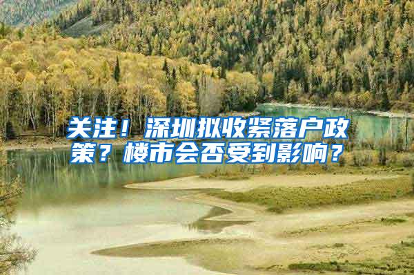 关注！深圳拟收紧落户政策？楼市会否受到影响？