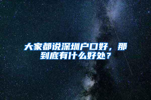 大家都说深圳户口好，那到底有什么好处？