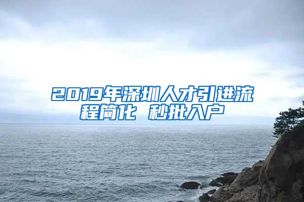 2019年深圳人才引进流程简化 秒批入户