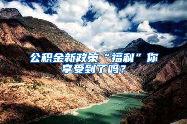 公积金新政策“福利”你享受到了吗？