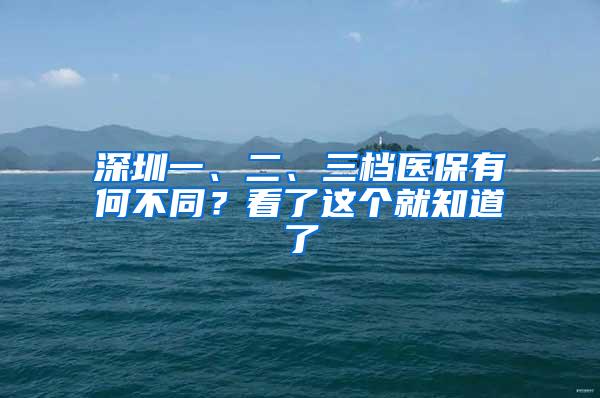 深圳一、二、三档医保有何不同？看了这个就知道了