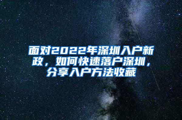 面对2022年深圳入户新政，如何快速落户深圳，分享入户方法收藏