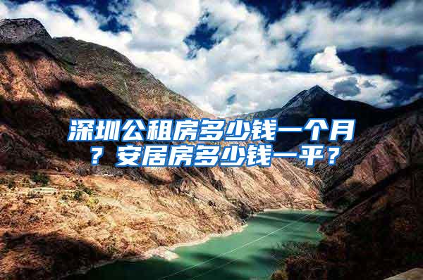 深圳公租房多少钱一个月？安居房多少钱一平？