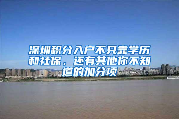 深圳积分入户不只靠学历和社保，还有其他你不知道的加分项