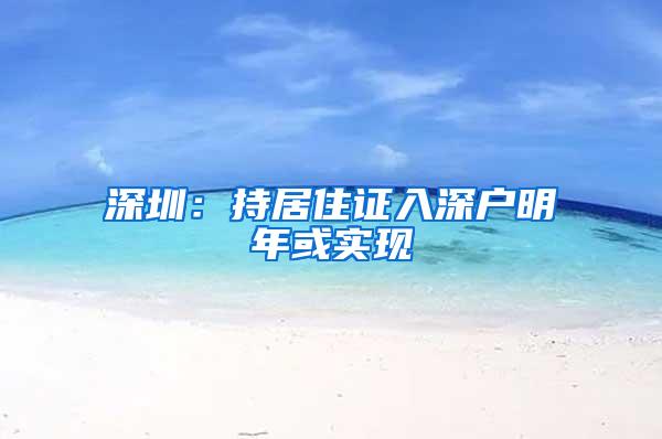 深圳：持居住证入深户明年或实现