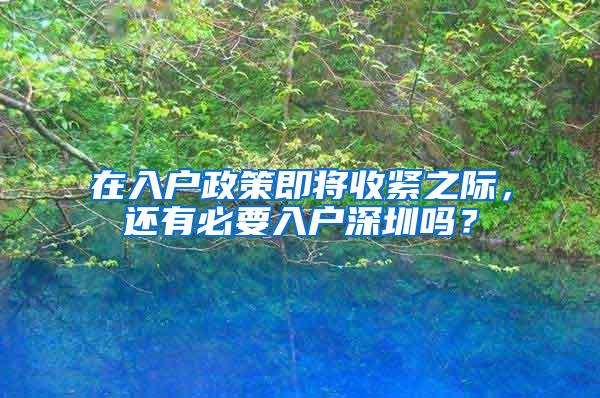 在入户政策即将收紧之际，还有必要入户深圳吗？
