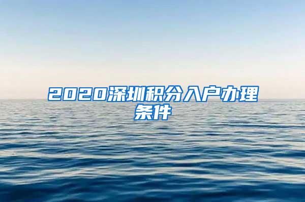 2020深圳积分入户办理条件