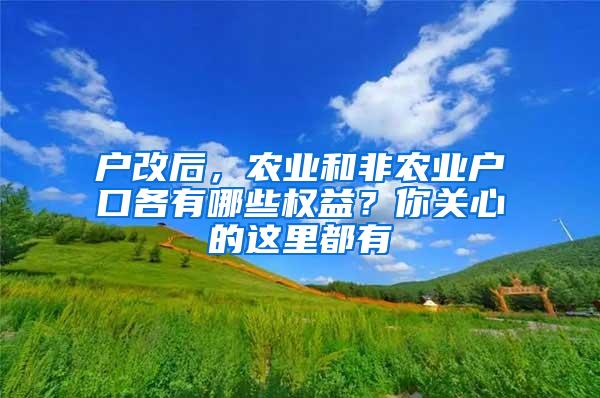 户改后，农业和非农业户口各有哪些权益？你关心的这里都有