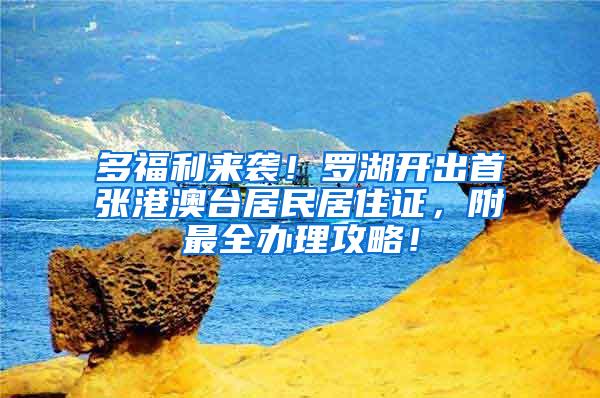 多福利来袭！罗湖开出首张港澳台居民居住证，附最全办理攻略！