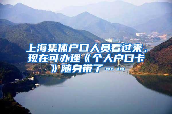 上海集体户口人员看过来，现在可办理《个人户口卡》随身带了……