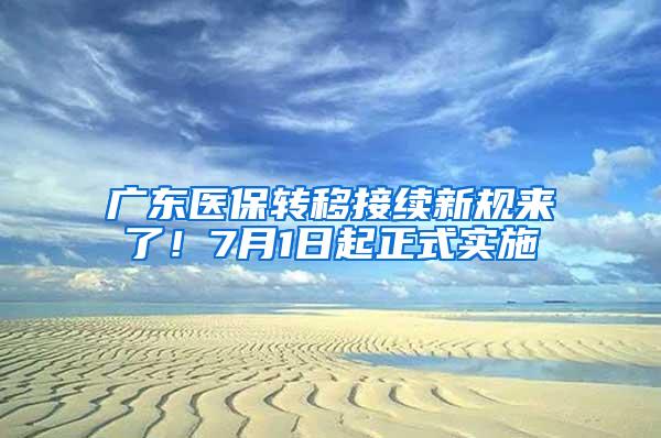 广东医保转移接续新规来了！7月1日起正式实施