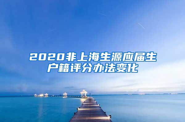 2020非上海生源应届生户籍评分办法变化
