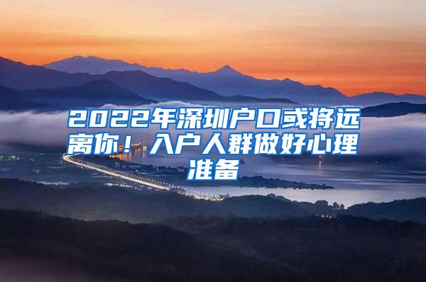 2022年深圳户口或将远离你！入户人群做好心理准备