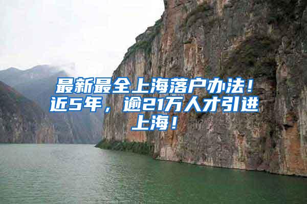 最新最全上海落户办法！近5年，逾21万人才引进上海！