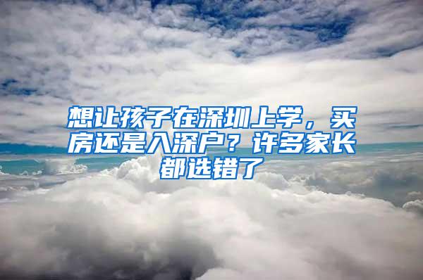想让孩子在深圳上学，买房还是入深户？许多家长都选错了