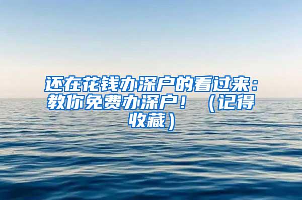 还在花钱办深户的看过来：教你免费办深户！（记得收藏）
