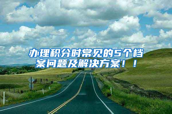 办理积分时常见的5个档案问题及解决方案！！