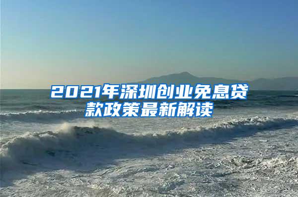 2021年深圳创业免息贷款政策最新解读