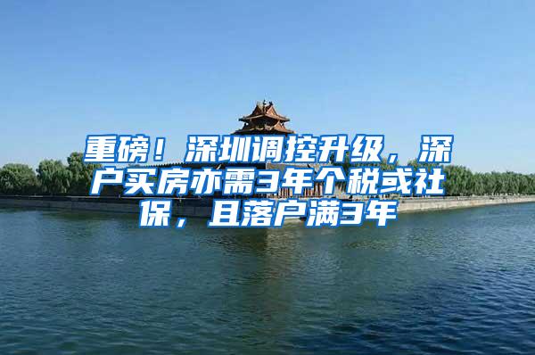 重磅！深圳调控升级，深户买房亦需3年个税或社保，且落户满3年