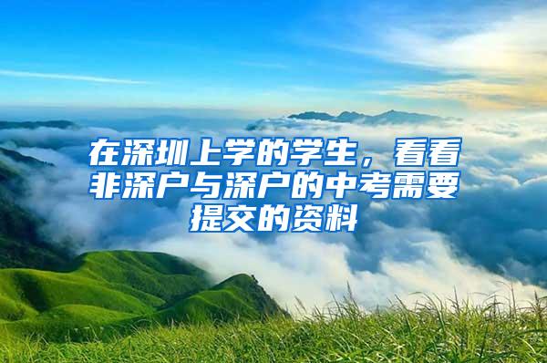 在深圳上学的学生，看看非深户与深户的中考需要提交的资料