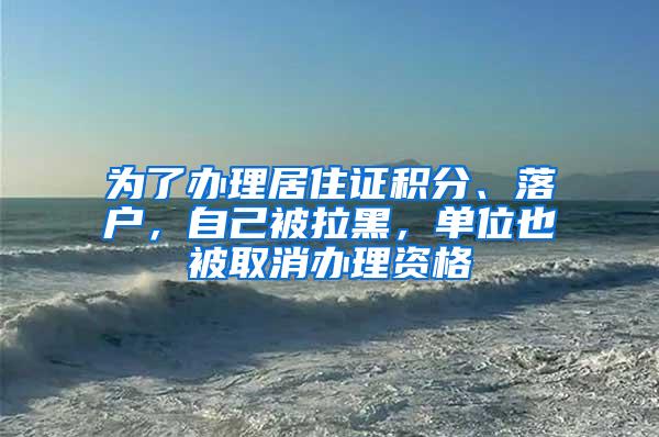 为了办理居住证积分、落户，自己被拉黑，单位也被取消办理资格