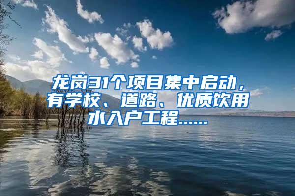 龙岗31个项目集中启动，有学校、道路、优质饮用水入户工程......
