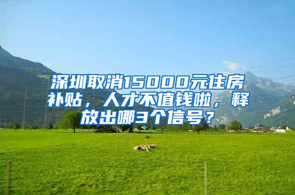 深圳取消15000元住房补贴，人才不值钱啦，释放出哪3个信号？