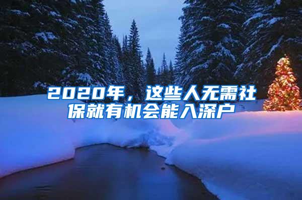 2020年，这些人无需社保就有机会能入深户