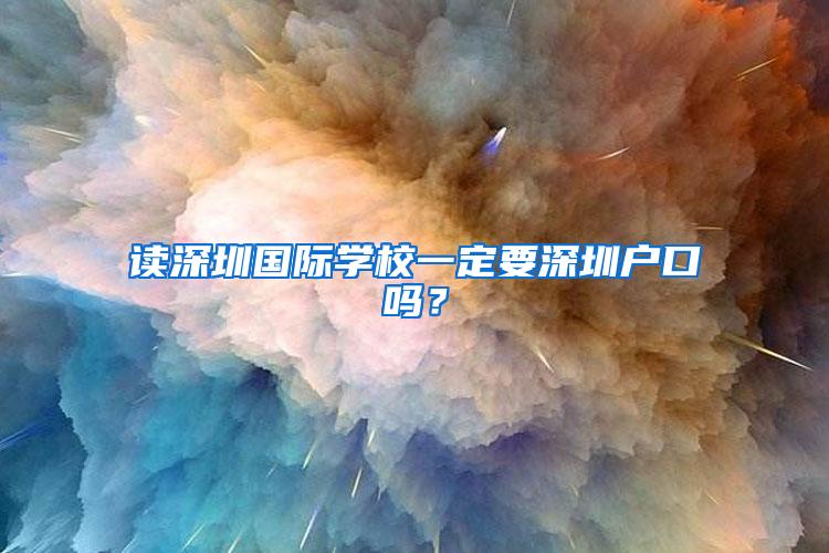 读深圳国际学校一定要深圳户口吗？