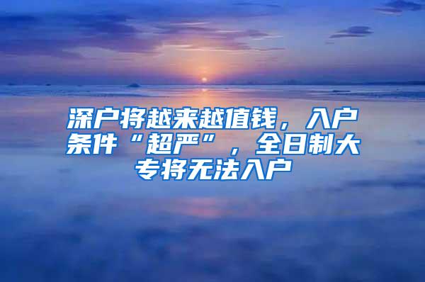 深户将越来越值钱，入户条件“超严”，全日制大专将无法入户