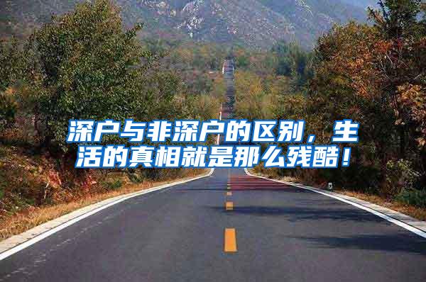 深户与非深户的区别，生活的真相就是那么残酷！