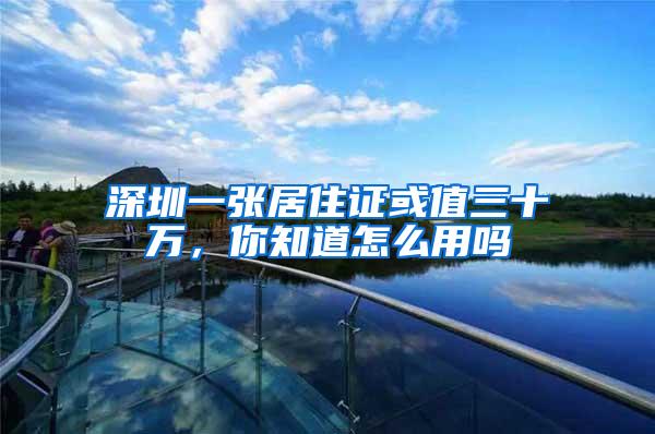 深圳一张居住证或值三十万，你知道怎么用吗