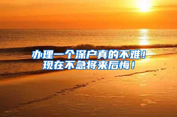 办理一个深户真的不难！现在不急将来后悔！