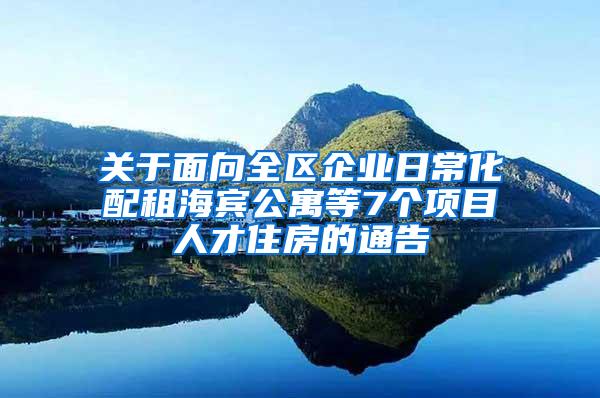 关于面向全区企业日常化配租海宾公寓等7个项目人才住房的通告
