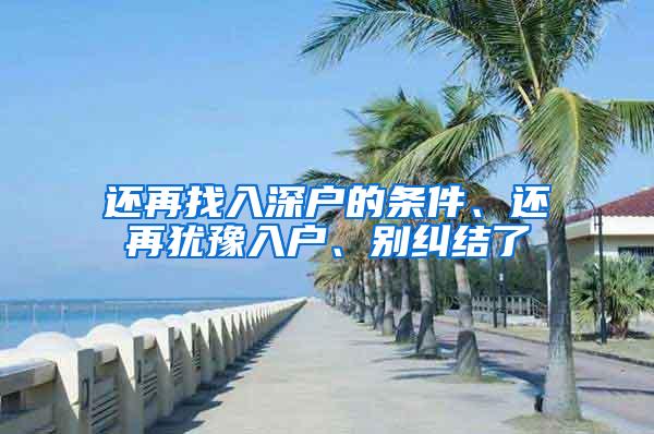 还再找入深户的条件、还再犹豫入户、别纠结了
