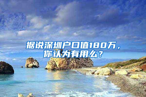 据说深圳户口值180万，你认为有用么？