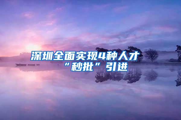 深圳全面实现4种人才“秒批”引进