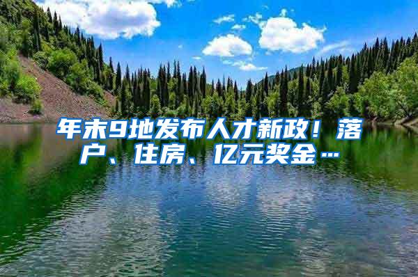年末9地发布人才新政！落户、住房、亿元奖金…