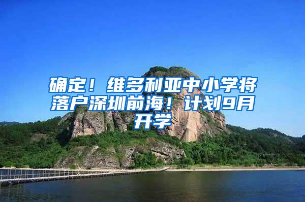 确定！维多利亚中小学将落户深圳前海！计划9月开学