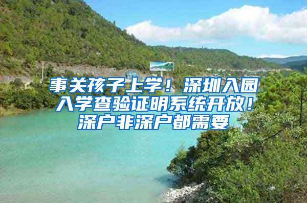事关孩子上学！深圳入园入学查验证明系统开放！深户非深户都需要