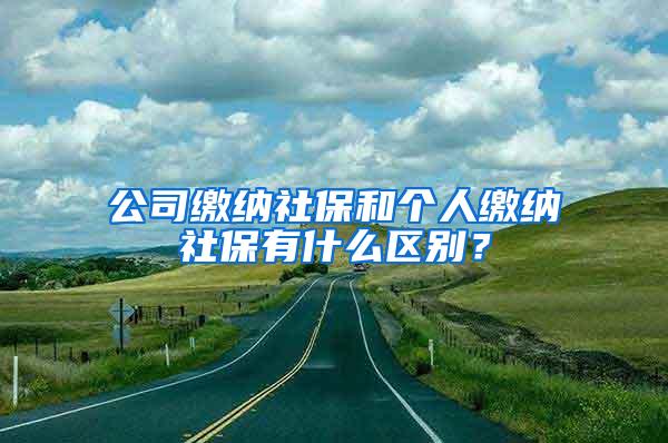 公司缴纳社保和个人缴纳社保有什么区别？